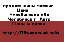 продам шины зимние. › Цена ­ 6 000 - Челябинская обл., Челябинск г. Авто » Шины и диски   